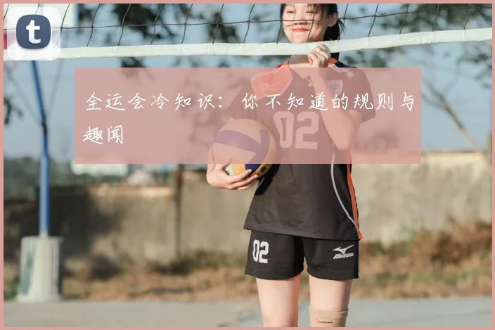 全运会冷知识:你不知道的规则与趣闻