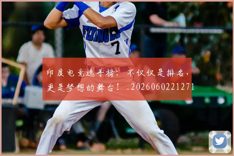 印度电竞选手榜：不仅仅是排名，更是梦想的舞台！_20260602212719