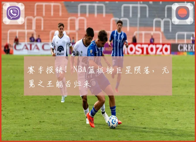 赛季报销！NBA篮板榜巨星陨落，无冕之王能否归来