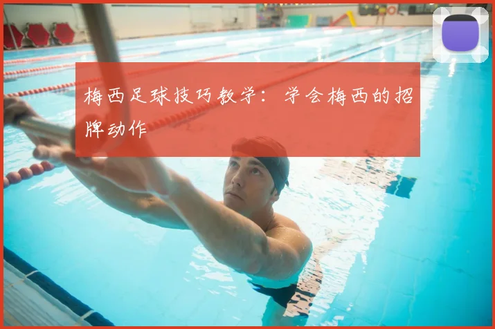 梅西足球技巧教学：学会梅西的招牌动作
