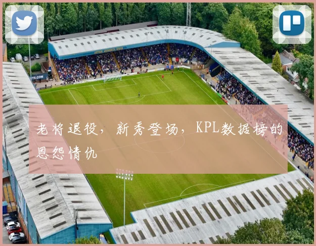 老将退役，新秀登场，KPL数据榜的恩怨情仇